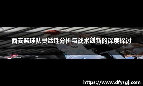 西安篮球队灵活性分析与战术创新的深度探讨